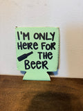 I’m Only Here Koozie