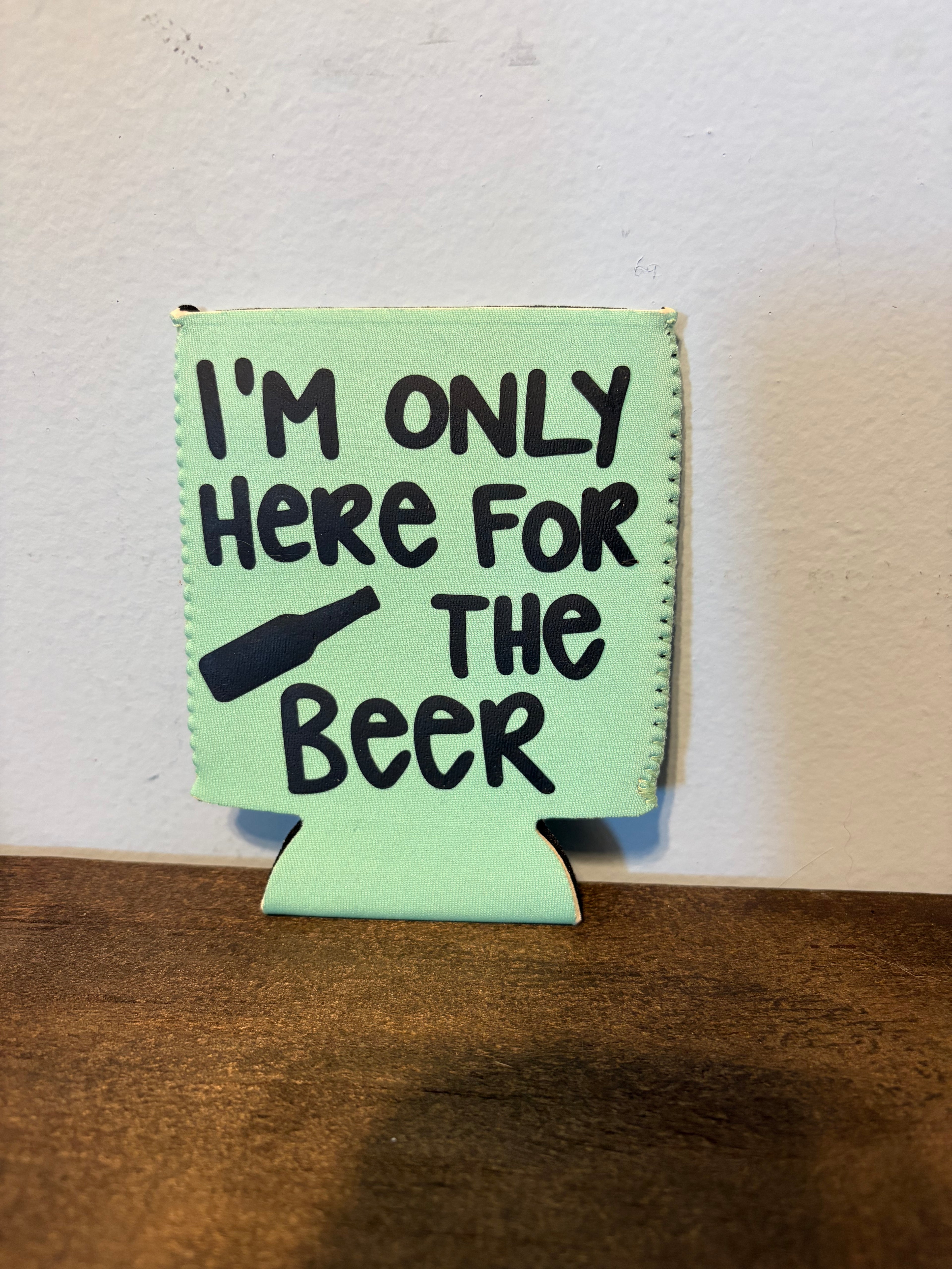 I’m Only Here Koozie