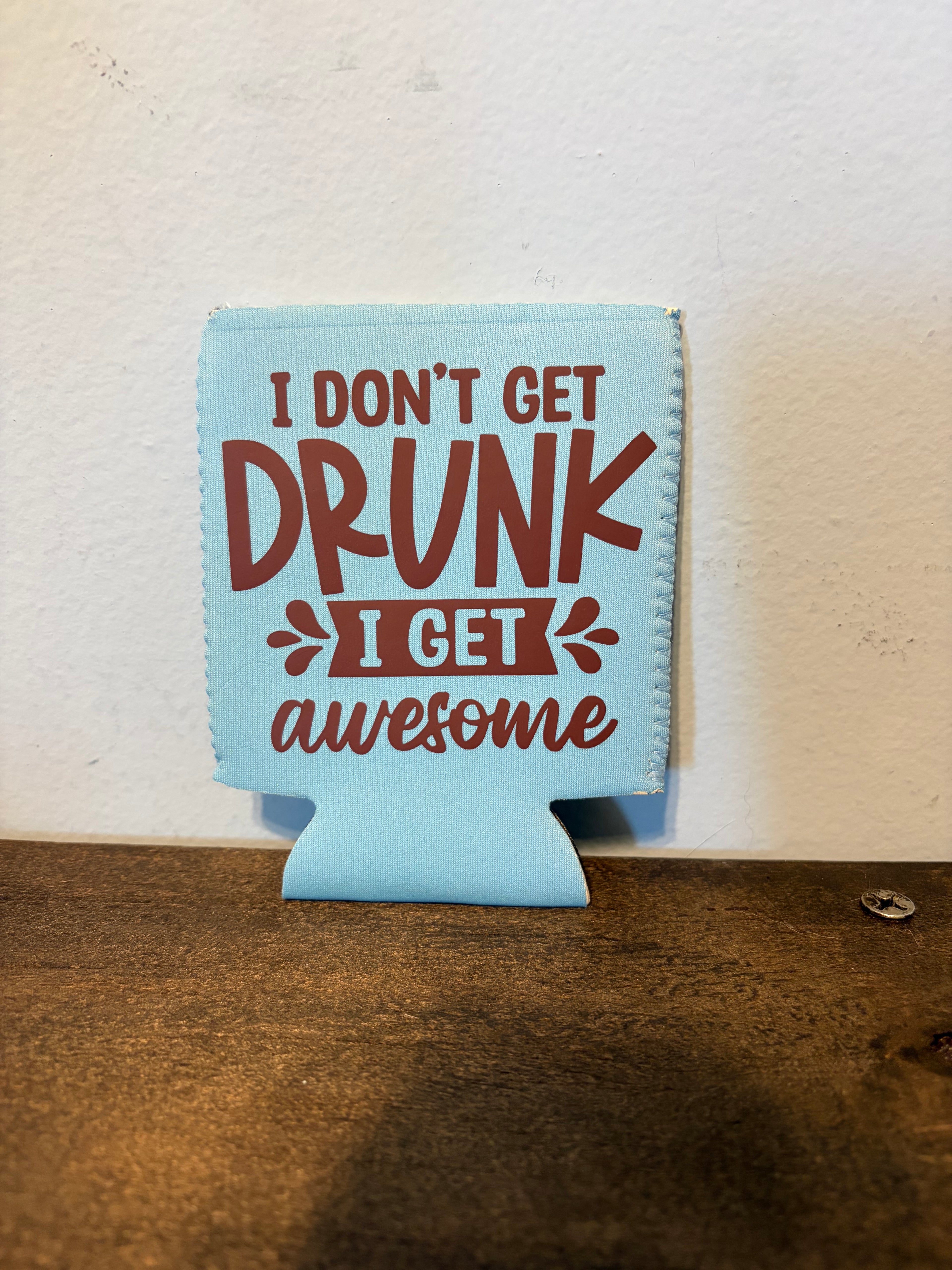 I Don’t Get Drunk Koozie